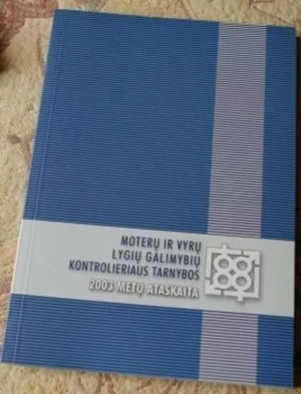 Moterų ir vyrų lygių galimybių kontrolieriaus 2003 metų ataskaita - Autorių Kolektyvas, knyga 2