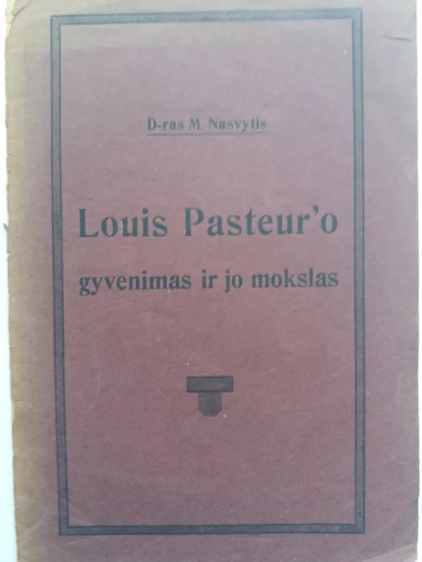Louis Pasteur'o gyvenimas ir jo mokslai - Motiejus Nasvytis, knyga