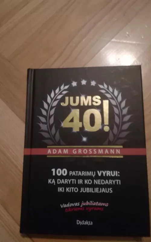 Jums 40! 100 patarimų vyrui: ką daryti ir ko nedaryti iki kito jubiliejaus - Adam Grossmann, knyga 2
