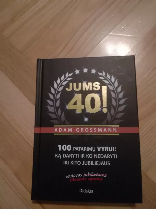 Jums 40! 100 patarimų vyrui: ką daryti ir ko nedaryti iki kito jubiliejaus - Adam Grossmann, knyga 3