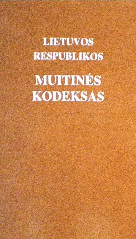 Lietuvos Respublikos muitinės kodeksas - Autorių Kolektyvas, knyga