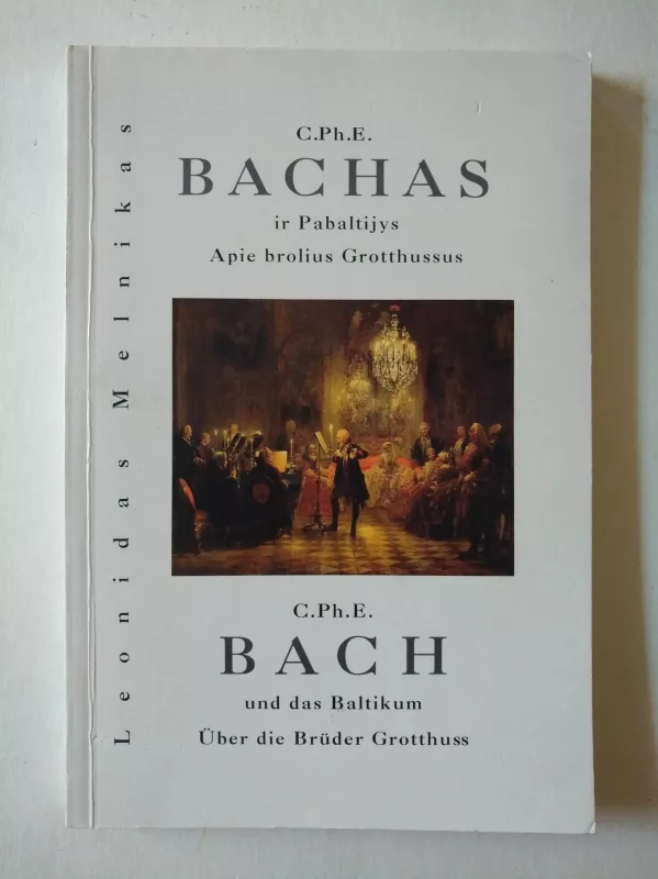 C.PH. E. Bachas ir Pabaltijys. Apie brolius Grotthussus - Leonidas Melnikas, knyga
