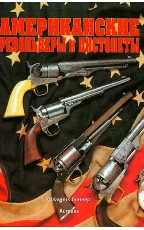 Американские револьверы и пистолеты - Доминик Веннер, knyga