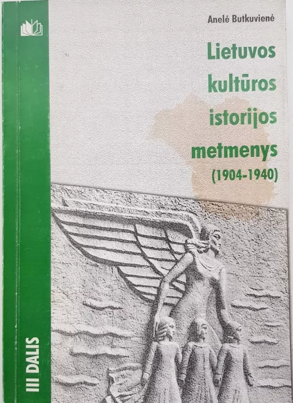 Lietuvos kultūros istorijos metmenys 1904-1940 III dalis - Anelė Butkuvienė, knyga