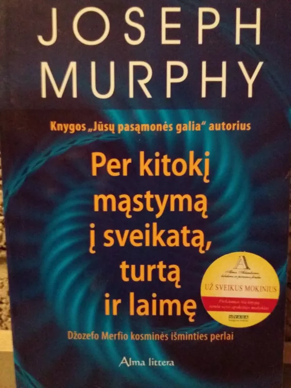 Per kitokį mąstymą į sveikatą, turtą ir laimę : Džozefo Merfio kosminės išminties perlai - Joseph Murphy, knyga