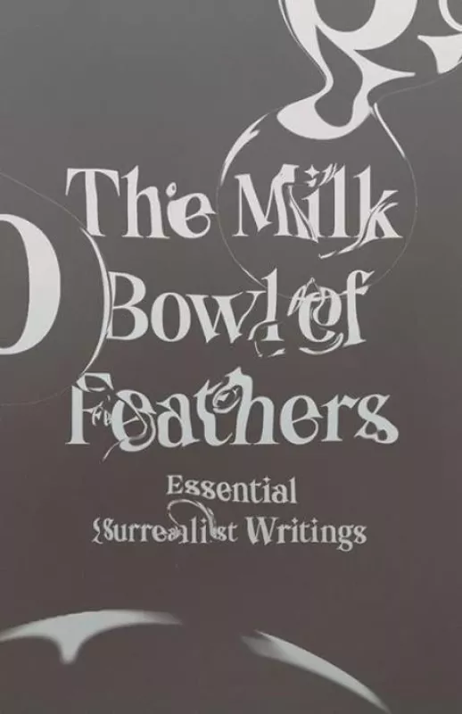The Milk Bowl of Feathers: Essential Surrealist Writings - Mary Ann Caws, knyga