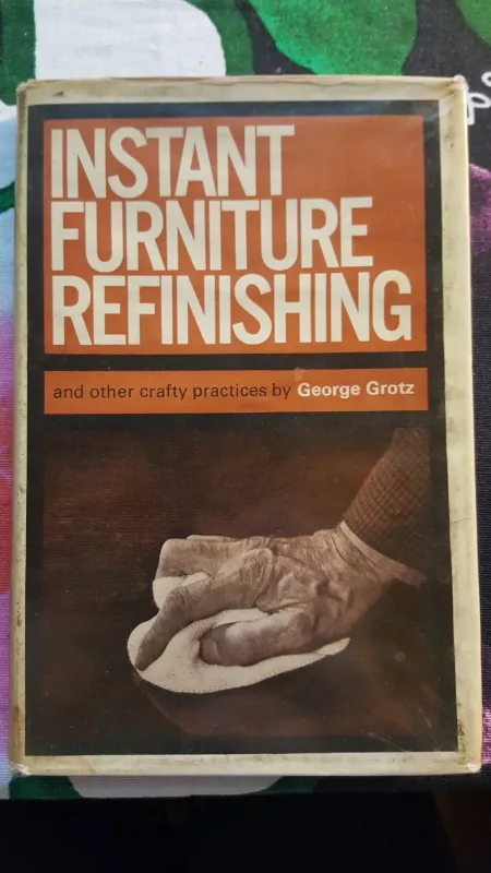 Instant furniture refinishing and other crafty practices - George Grotz, knyga