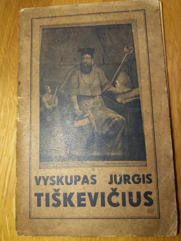 Vyskupas Jurgis Tiškevičius Žemaičių Kalvarijos įsteigėjas : 300 metų sukaktuvėms paminėti - Jonas Totoraitis, knyga