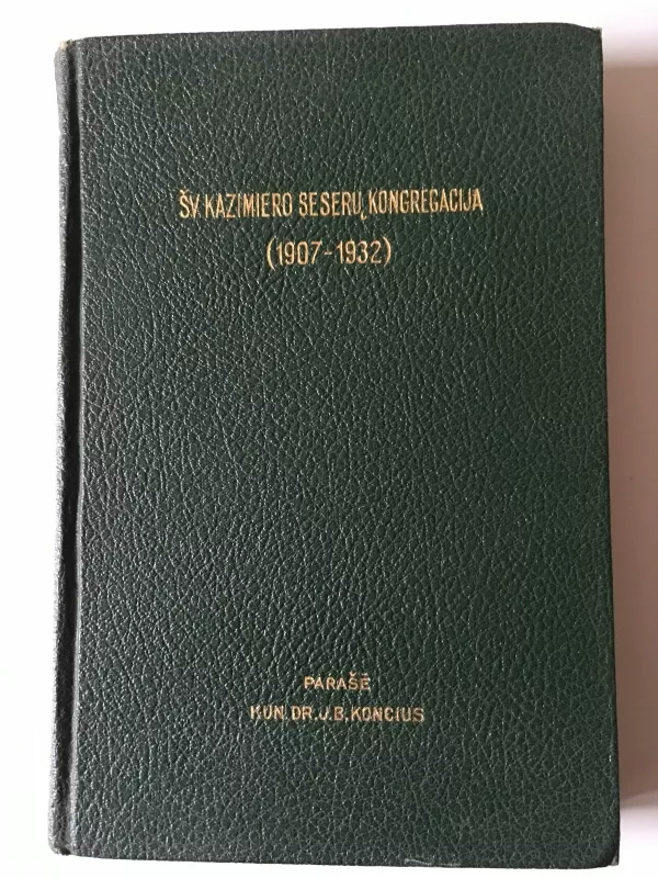 ŠV. KAZIMIERO SESERŲ KONGREGACIJA (1907-1932) - KUN.DR.J.B. KONCIUS, knyga