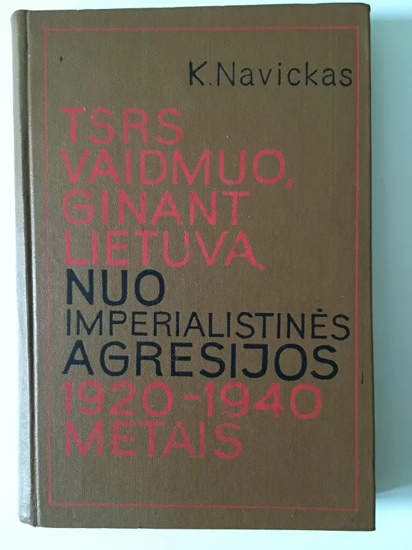 TSRS vaidmuo, ginant Lietuvą nuo imperialistinės agresijos 1920 - 1940 metais - K. Navickas, knyga