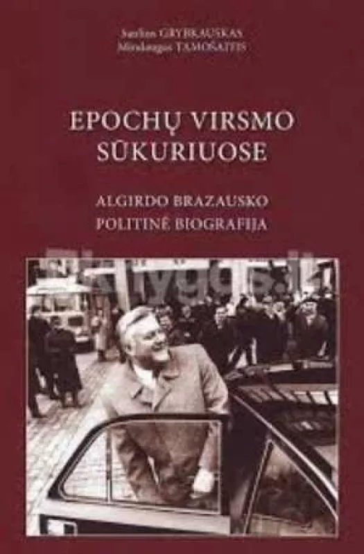 Epochų virsmo sūkuriuose: Algirdo Brazausko politinė biografija - Autorių Kolektyvas, knyga