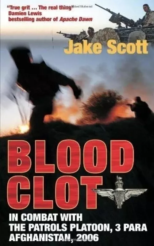 Blood Clot: In Combat with the Patrols Platoon, 3 Para, Afghanistan, 2006 - Jake Scott, knyga