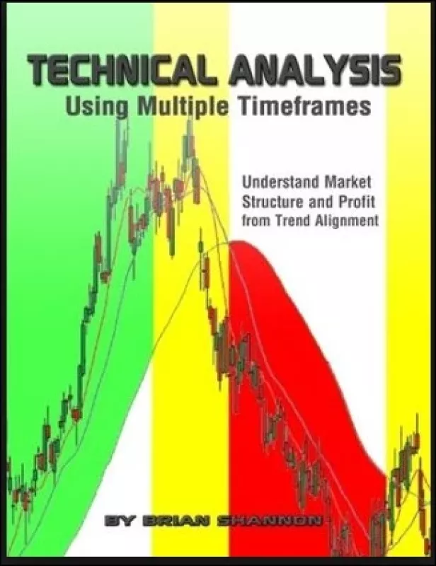 Technical Analysis Using Multiple Timeframes - Techninė analize - Brian Shannon, knyga