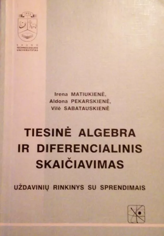 Tiesinė algebra ir diferencialinis skaičiavimas: Uždavinių rinkinys su sprendimais - I. Matiukienė, A.  Pekarskienė, V.  Sabatauskienė, knyga 5