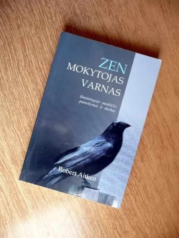 Zen mokytojas varnas : išmintingojo paukščio pamokymai ir darbai - Robert Aitken, knyga 3