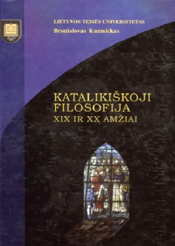 Katalikiškoji filosofija: XIX ir XX amžiai - Bronislovas Kuzmickas, knyga