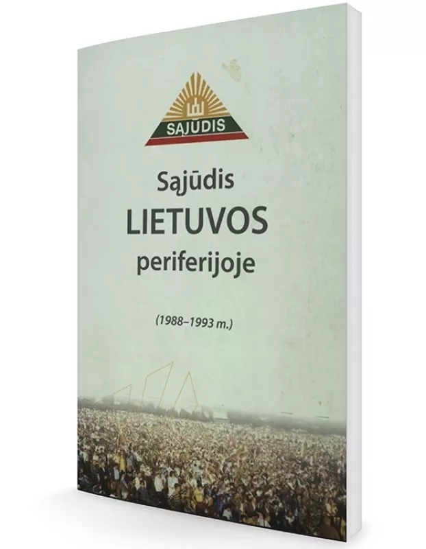 Sąjūdis Lietuvos periferijoje: (1988–1993 m.) - Autorių Kolektyvas, knyga