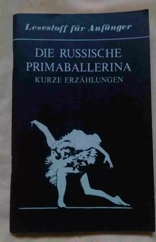 DIE RUSSISCHE PRIMABALLERINA Kurze Erzählungen - Autorių Kolektyvas, knyga