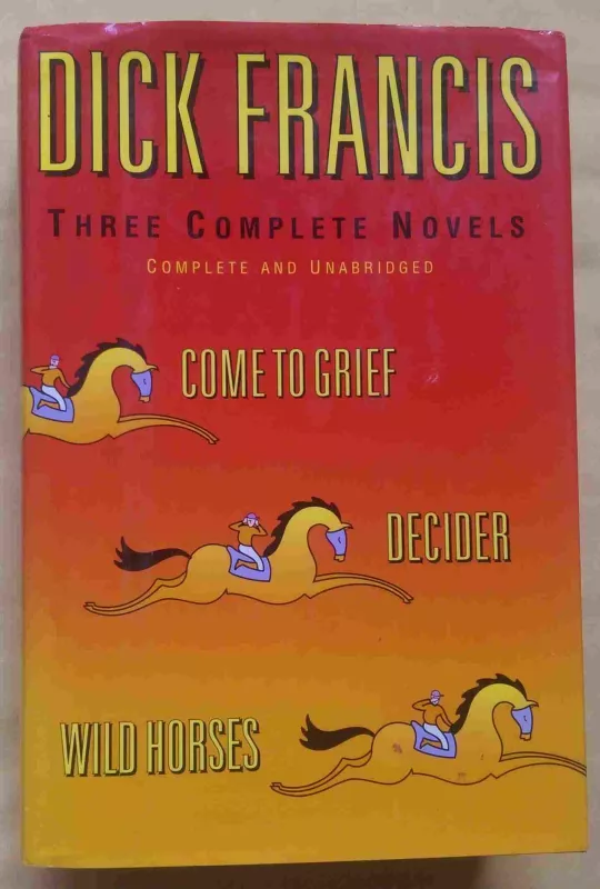 Three Complete Novels : Decider, Wild Horses, Come to Grief - Dick Francis, knyga 3