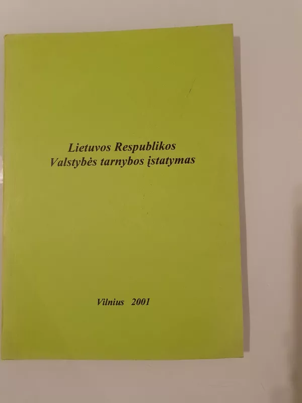 Valstybės tarnyba: Lietuvos Respublikos valstybės tarnybos įstatymas ir jį lydintys teisės aktai - Autorių Kolektyvas, knyga 4
