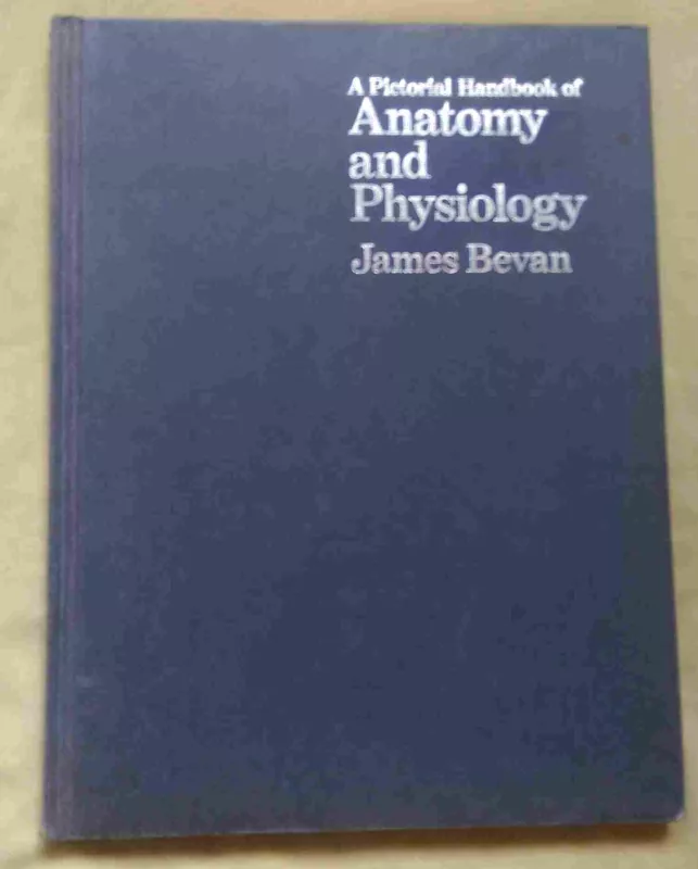 A Pictorial Handbook of Anatomy and Physiology - James Bevan, knyga 4