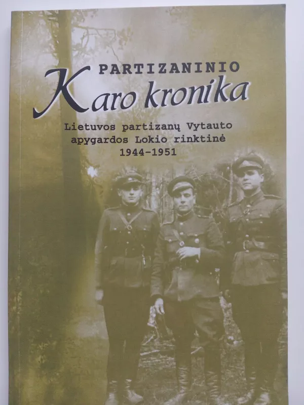 Partizaninio karo kronika : Lietuvos partizanų Vytauto apygardos Lokio rinktinė, 1944-1951 - Laimonas Abarius, knyga
