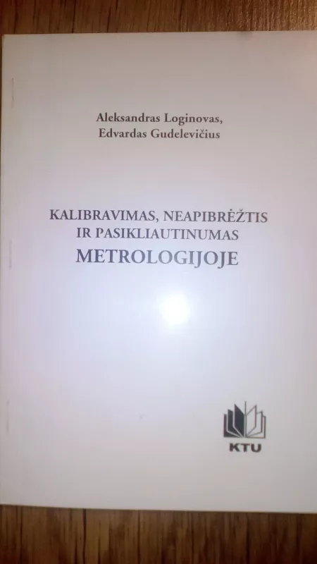 KALIBRAVIMAS,NEAPIBRĖŽTIS IR PASIKLIAUTIMAS METROLOGIJOJE - A.LOGINOVAS E.GUDELEVIČIUS, knyga