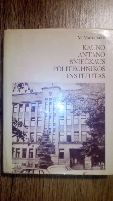 KAUNO POLITECHNIKOS INSTITUTAS ISTORIJA - M. MARTYNAITIS, knyga