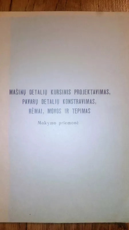 MA MAŠINŲ DETALIŲ KURSINIS PROJEKTAVIMAS,PAVARŲ DETALIŲ KONSTRAVIMAS,RĖMAI,MOVOS IR TEPIMAS       MMMMMM - Autorių Kolektyvas, knyga