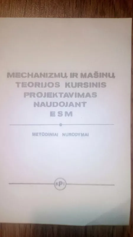 MECHANIZMŲ IR MAŠINŲ TEORIJOS KURSINIS PROJEKTAVIMAS - Autorių Kolektyvas, knyga