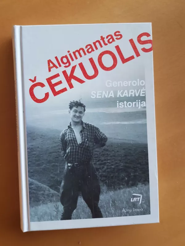 Generolo „Sena Karvė" istorija - Algimantas Čekuolis, knyga 4