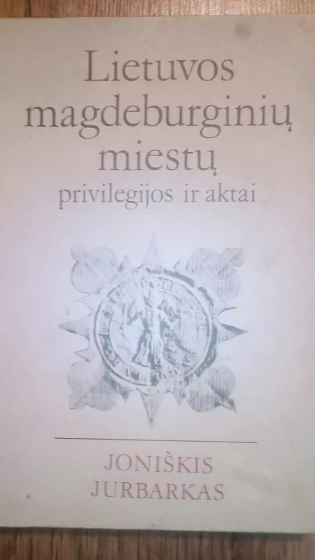 Lietuvos magdeburginių miestų privilegijos ir aktai (1 томас) - Antanas Tyla, knyga