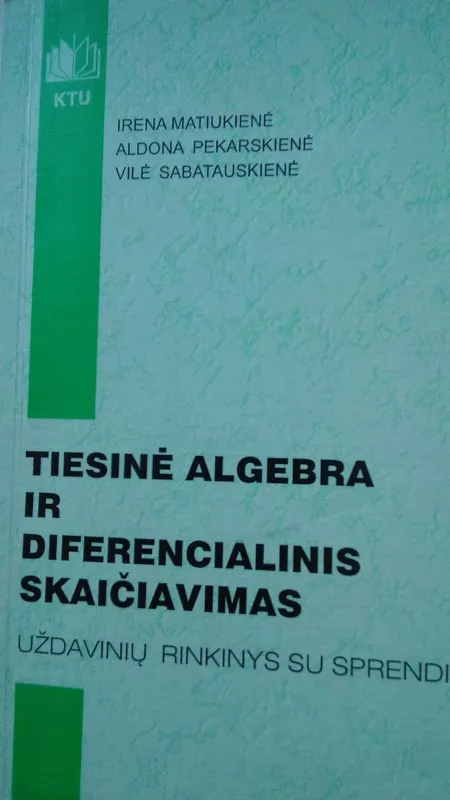 Tiesinė algebra ir diferencialinis skaičiavimas - I. Matiukienė, A.  Pekarskienė, V.  Sabatauskienė, knyga