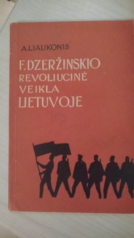 A. Liaukonis Felikso Džerzinskio revoliucinė veikla Lietuvoje - A Liaukonis, knyga