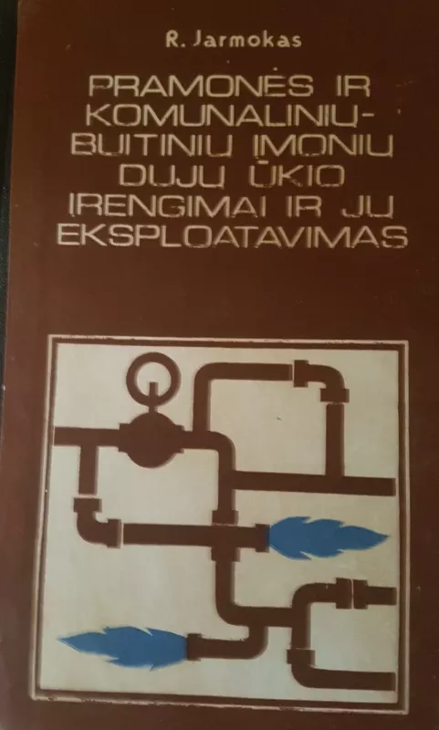 Pramonės ir komunalinių-buitinių įmonių dujų ūkio įrengimai ir jų eksploatavimas - R. Jarmokas, knyga 4