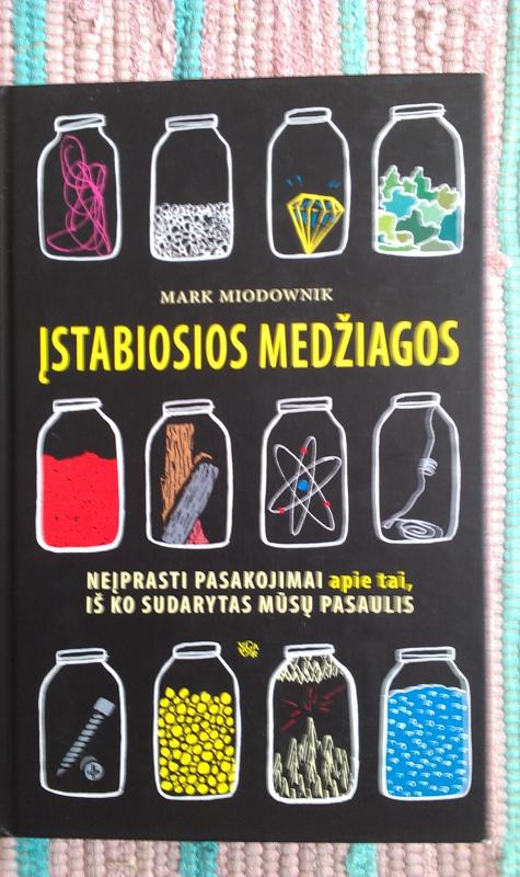 ĮSTABIOSIOS MEDŽIAGOS: neįprasti pasakojimai apie tai, iš ko sudarytas mūsų pasaulis - Mark Miodownik, knyga 2