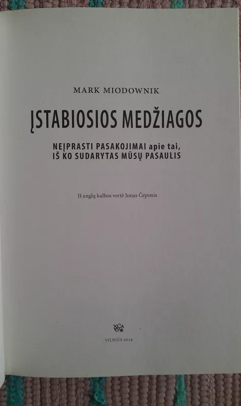 ĮSTABIOSIOS MEDŽIAGOS: neįprasti pasakojimai apie tai, iš ko sudarytas mūsų pasaulis - Mark Miodownik, knyga 3