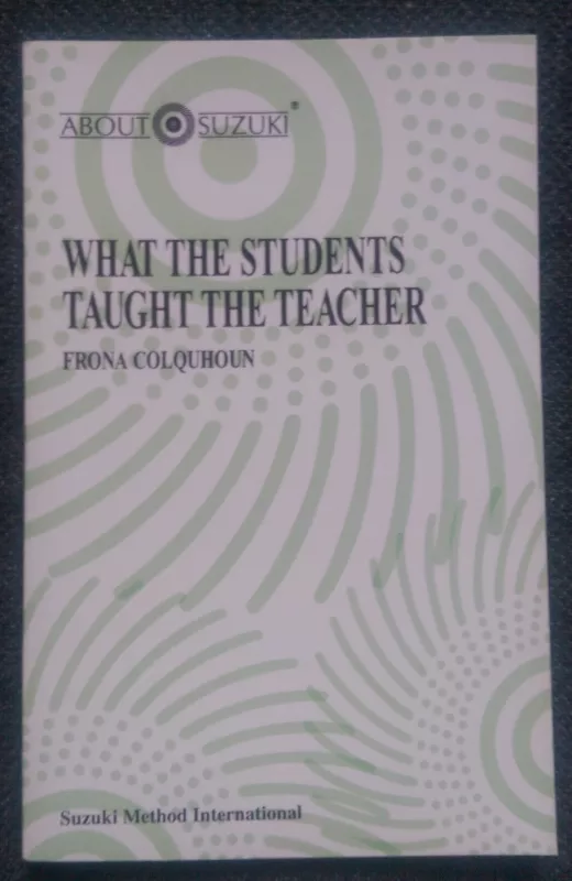 What the Students Taught the Teacher (About Suzuki Series) - Frona Colquhoun, knyga