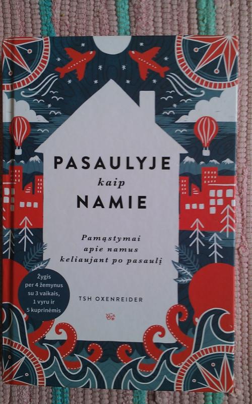 Pasaulyje kaip namie: pamąstymai apie namus keliaujant po pasaulį - Tsh Oxenreider, knyga 2