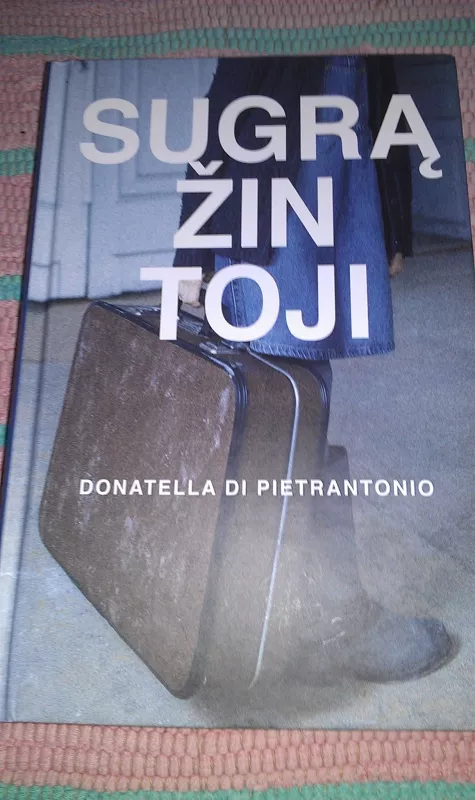 SUGRĄŽINTOJI: itin jautrus italų rašytojos romanas, užkliudantis giliausias žmogaus egzistencines stygas - Donatella Di Pietrantonio, knyga 2