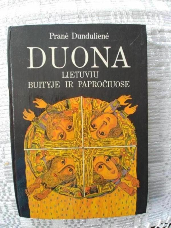 Duona lietuvių buityje ir papročiuose - Pranė Dundulienė, knyga 4