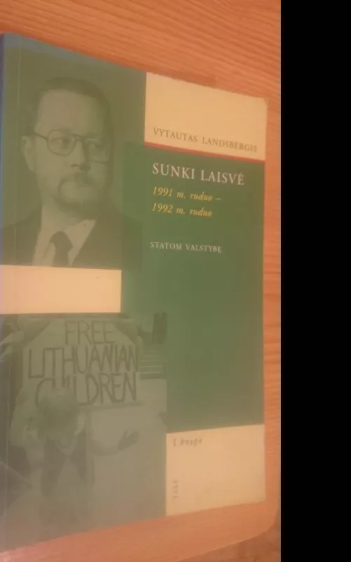 Sunki laisvė. 1991 m. ruduo - 1992 m. ruduo (I knyga) - Vytautas Landsbergis, knyga