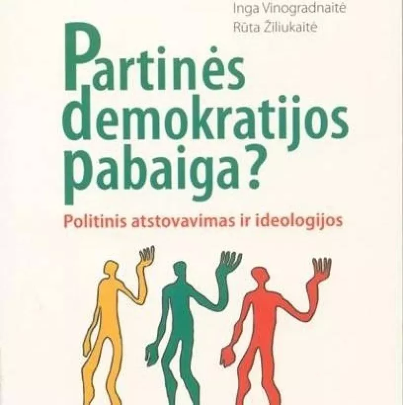 Partinės demokratijos pabaiga? Politinis atstovavimas ir ideologijos - Ramonaitė A. Jokubaitis A., ir kiti. , knyga
