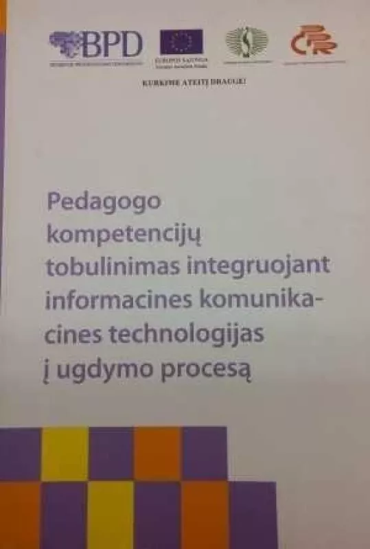 Pedagogo kompetencijų tobulinimas integruojant informacines komunikacines technologijas į ugdymo procesą - Autorių Kolektyvas, knyga