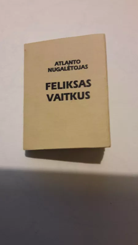 Miniatiūrinė knyga ,,Atlanto nugalėtojas Feliksas Vaitkus" - Vilius Užtupas, knyga 4