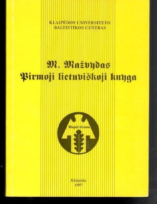 M. Mažvydas. Pirmoji lietuviška knyga: Tarptautinės mokslinės konferencijos, įvykusios 1997 01 14, medžiaga - Autorių Kolektyvas, knyga 4