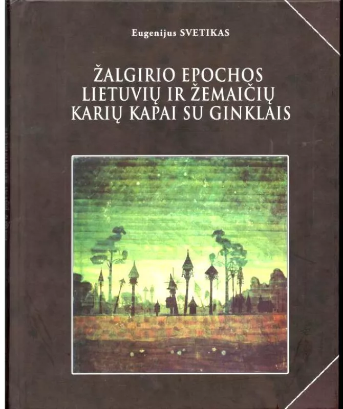 Žalgirio epchos lietuvių ir žemaičių karių kapai su ginklais - Eugenijus Svetikas, knyga