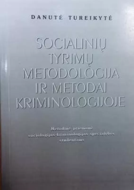 Socialinių tyrimu metodologija ir metodai kriminologijoje - Tureikytė Danutė, knyga