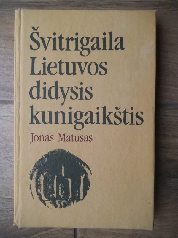 Švitrigaila Lietuvos didysis kunigaikštis - Jonas Matusas, knyga 3
