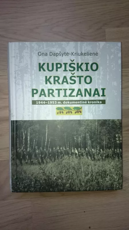 Kupiškio krašto partizanai. 1944-1953 m. dokumentinė kronika - Dapšytė-Kriukelienė Ona, knyga